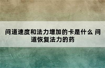 问道速度和法力增加的卡是什么 问道恢复法力的药